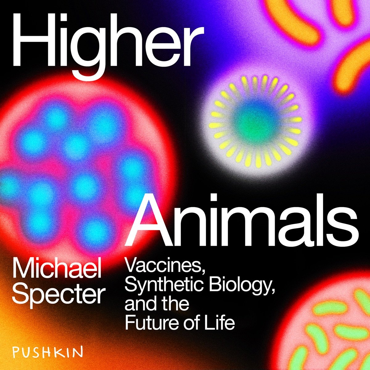 Higher Animals: Vaccines, Synthetic Biology, and the Future of Life Higher Animals: Vaccines, Synthetic Biology, and the Future of Life - Image 1